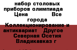 набор столовых приборов олимпиада 80 › Цена ­ 25 000 - Все города Коллекционирование и антиквариат » Другое   . Северная Осетия,Владикавказ г.